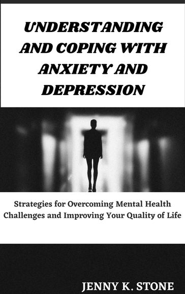 UNDERSTANDING AND COPING WITH ANXIETY AND DEPRESSION - JENNY K. STONE