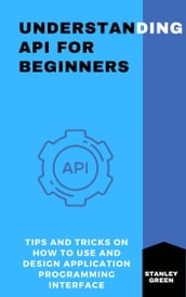 UNDERSTANDING API FOR BEGINNERS