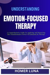 UNDERSTANDING EMOTION-FOCUSED THERAPY