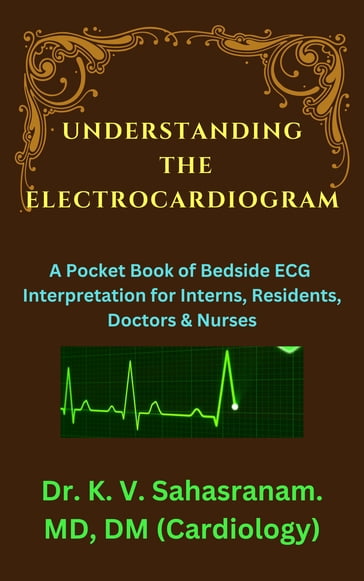 UNDERSTANDING THE ELECTROCARDIOGRAM - Sahasranam Kalpathy - Dr. K. V. Sahasranam