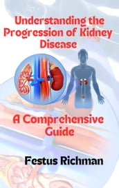 UNDERSTANDING THE PROGRESSION OF KIDNEY DISEASE