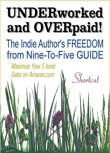 UNDERWORKED & OVERPAID! The Indie Author's Freedom from Nine-to-Five Guide - Kindle Joe for FREE PRESS