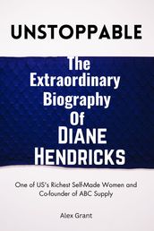 UNSTOPPABLE : The Extraordinary Biography of Diane Hendricks