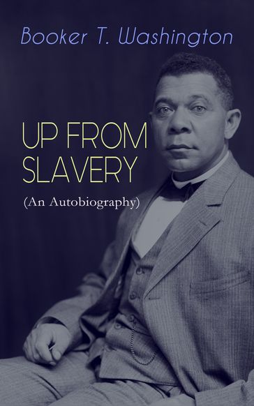 UP FROM SLAVERY (An Autobiography) - Booker T. Washington