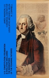 U.S. Constitution: Foundation & Evolution (Including the Biographies of the Founding Fathers)