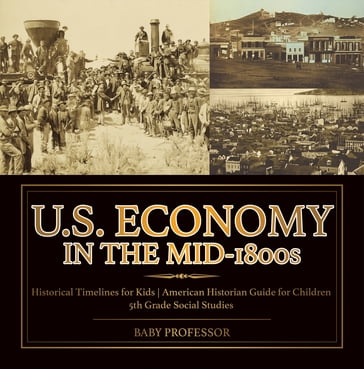 U.S. Economy in the Mid-1800s - Historical Timelines for Kids   American Historian Guide for Children   5th Grade Social Studies - Baby Professor