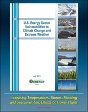 U.S. Energy Sector Vulnerabilities to Climate Change and Extreme Weather: Increasing Temperatures, Storms, Flooding, and Sea Level Rise, Effects on Power Plants