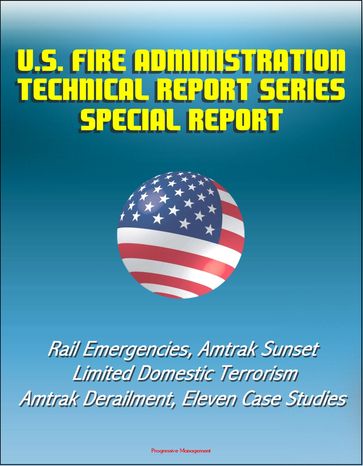 U.S. Fire Administration Technical Report Series Special Report: Rail Emergencies, Amtrak Sunset Limited Domestic Terrorism, Amtrak Derailment, Eleven Case Studies - Progressive Management