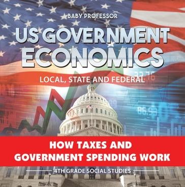 US Government Economics - Local, State and Federal   How Taxes and Government Spending Work   4th Grade Children's Government Books - Baby Professor