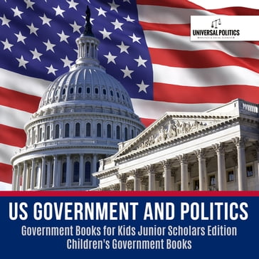 US Government and Politics   Government Books for Kids Junior Scholars Edition   Children's Government Books - Universal Politics