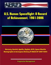 U.S. Human Spaceflight: A Record of Achievement, 1961-2006 - Mercury, Gemini, Apollo, Skylab, ASTP, Space Shuttle - Monographs in Aerospace History 41 (NASA SP-2007-4541)