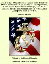U.S. Marine Operations in Korea 1950-1953: The Pusan Perimeter, The Inchon-Seoul Operation, The Chosin Reservoir Campaign, The East-Central Front, and Operations in West Korea (Complete Five Volumes)