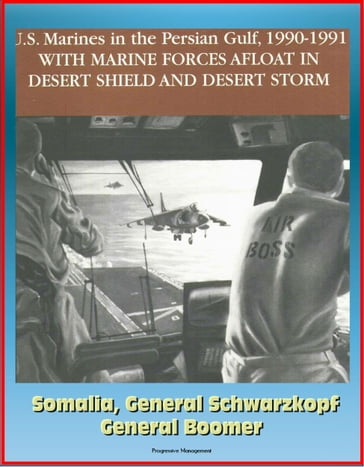 U.S. Marines in the Persian Gulf, 1990-1991: With Marine Forces Afloat In Desert Shield And Desert Storm, Somalia, General Schwarzkopf, General Boomer - Progressive Management