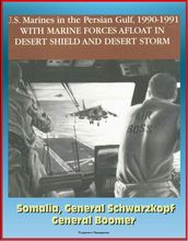 U.S. Marines in the Persian Gulf, 1990-1991: With Marine Forces Afloat In Desert Shield And Desert Storm, Somalia, General Schwarzkopf, General Boomer