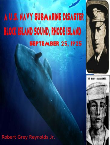 A U.S. Navy Submarine Disaster Block Island Sound, Rhode Island September 25, 1925 - Jr Robert Grey Reynolds