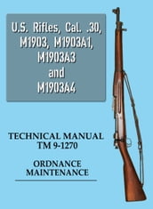 U.S. Rifles, Cal. .30, M1903, M1903A1, M1903A3 and M1903A4 Technical Manual