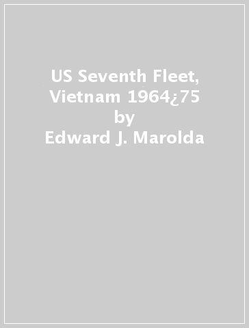 US Seventh Fleet, Vietnam 1964¿75 - Edward J. Marolda