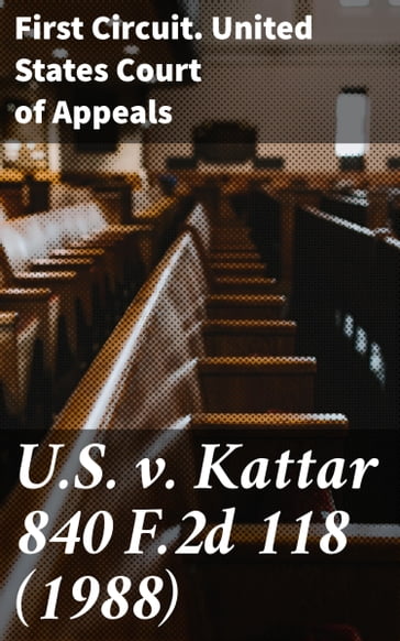 U.S. v. Kattar 840 F.2d 118 (1988) - First Circuit. United States Court of Appeals