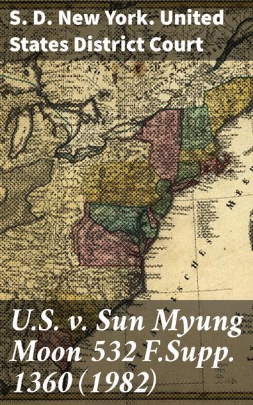 U.S. v. Sun Myung Moon 532 F.Supp. 1360 (1982) - S. D. New York. United States District Court