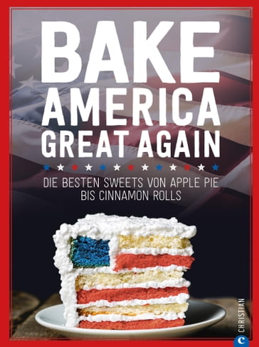 USA Backbuch: Bake America Great Again. - Regina Roßkopf