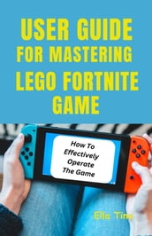 USER GUIDE FOR MASTERING LEGO FORTNITE GAME