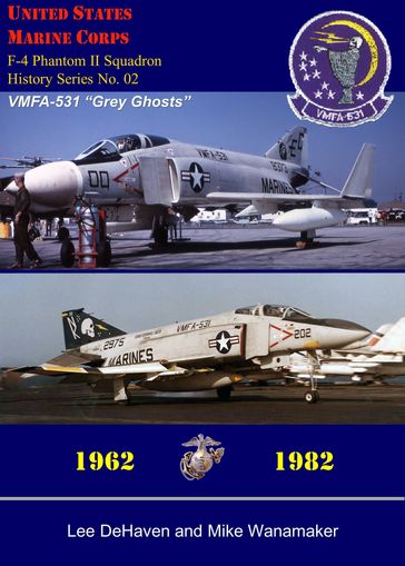 USMC F-4 Phantom II Squadron History Series, No. 02, VMFA-531 "Grey Ghosts," 1962: 1982 - Lee DeHaven - Mike Wanamaker