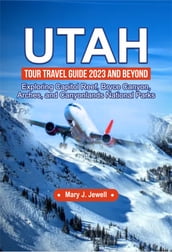 UTAH TOUR TRAVEL GUIDE 2023 AND BEYOND