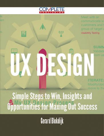 UX Design - Simple Steps to Win, Insights and Opportunities for Maxing Out Success - Gerard Blokdijk
