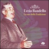 Uccio Bandello. La voce della tradizione. Con CD Audio