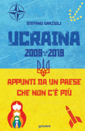 Ucraina 2009-2019. Appunti da un Paese che non c è più