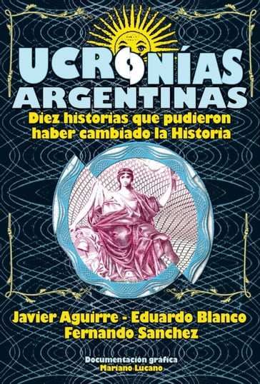 Ucronías Argentinas - Eduardo Blanco - Javier Aguirre - Fernando Sánchez