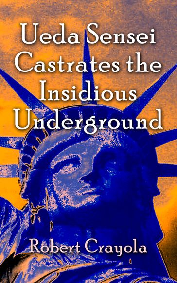 Ueda Sensei Castrates the Insidious Underground - Robert Crayola