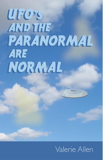 Ufos and the Paranormal Are Normal - Valerie Allen