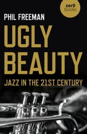 Ugly Beauty: Jazz in the 21st Century