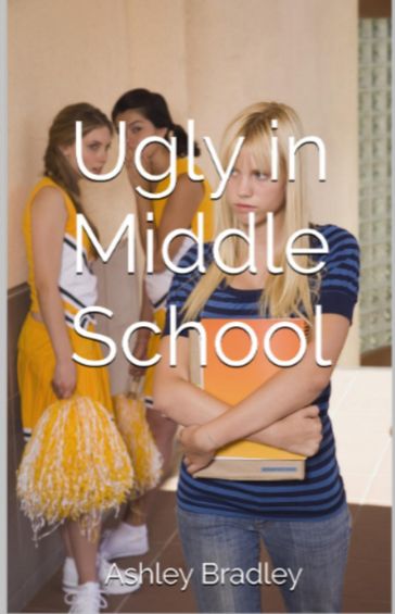 Ugly in Middle School - Ashley Bradley