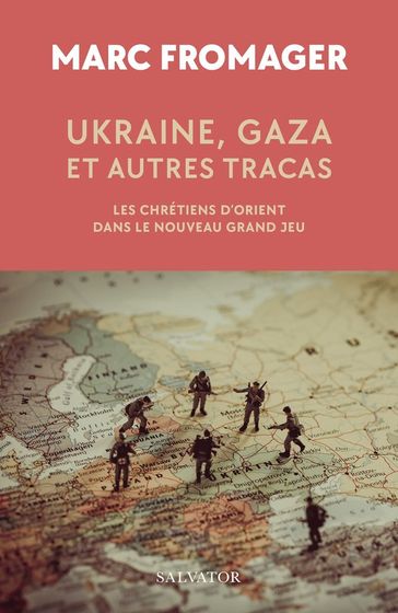 Ukraine, Gaza et autres tracas : Les chrétiens d'Orient dans le Nouveau Grand Jeu - Marc Fromager