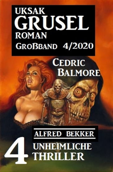 Uksak Grusel-Roman Großband 4/2020 - 4 unheimliche Thriller - Alfred Bekker - Cedric Balmore
