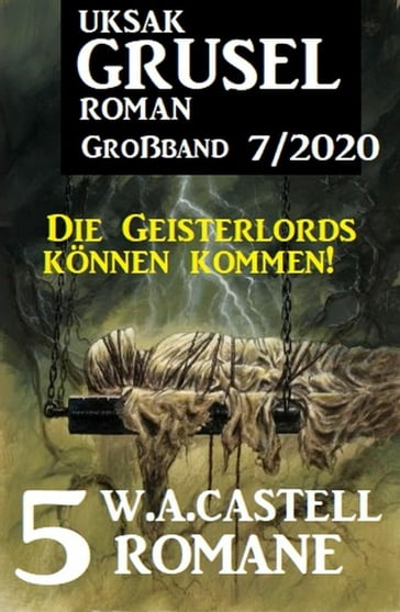 Uksak Gruselroman Großband 7/2020: 5 Romane - Die Geisterlords können kommen! - W. A. Castell