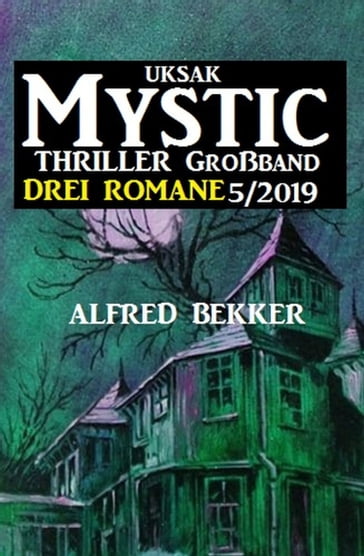 Uksak Mystic Thriller Großband 5/2019 - Drei Romane - Alfred Bekker