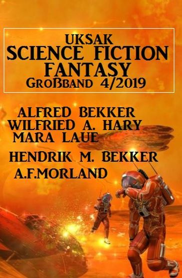Uksak Science Fiction Fantasy Großband 4/2019 - A. F. Morland - Alfred Bekker - Hendrik M. Bekker - Mara Laue - Wilfried A. Hary