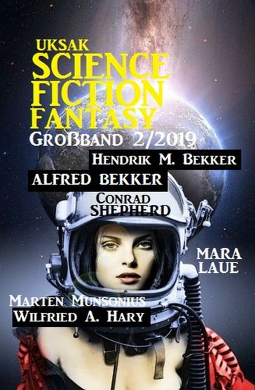 Uksak Science Fiction Fantasy Großband 2/2019 - Alfred Bekker - Co - Freder van Holk - Hendrik M. Bekker - Mara Laue - Marten Munsonius - Wilfried A. Hary