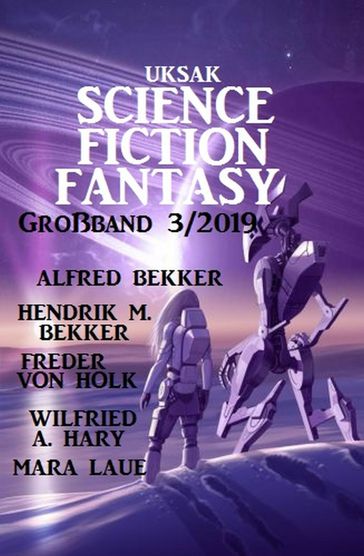 Uksak Science Fiction Fantasy Großband 3/2019 - Alfred Bekker - Freder van Holk - Hendrik M. Bekker - Mara Laue - Wilfried A. Hary