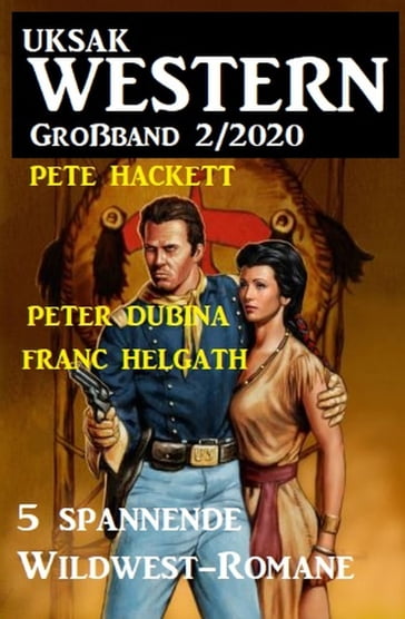 Uksak Western Großband 2/2020 - 5 spannende Wildwest-Romane - Franc Helgath - Pete Hackett - Peter Dubina