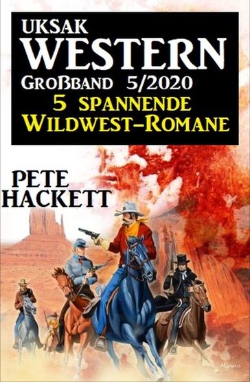 Uksak Western Großband 5/2020 - 5 spannende Wildwest-Romane - Pete Hackett
