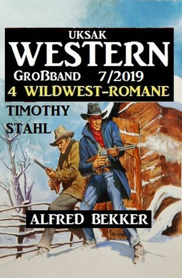 Uksak Western Großband 7/2019 - 4 Wildwest-Romane - Alfred Bekker - Timothy Stahl