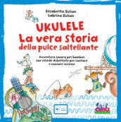 Ukulele. La vera storia della pulce saltellante. Avventura sonora per bambini con schede didattiche per cantare e suonare insieme. Ediz. a colori. Con playlist online