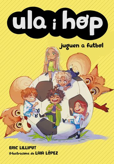 Ula i Hop - Ula i Hop juguen a futbol - Eric Lilliput - Laia López