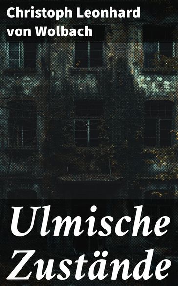 Ulmische Zustände - Christoph Leonhard von Wolbach