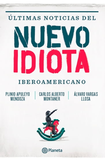 Ultimas noticias del nuevo idiota Iberoamericano - Carlos Alberto Montaner - Plinio Apuleyo Mendoza - Álvaro Vargas Llosa