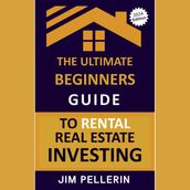 Ultimate Beginners Guide to Rental Real Estate Investing, The